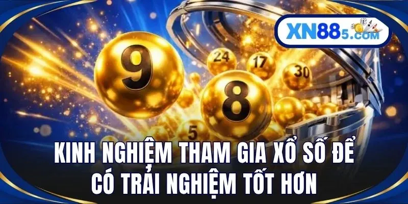 Kinh nghiệm tham gia xổ số để có trải nghiệm tốt hơn