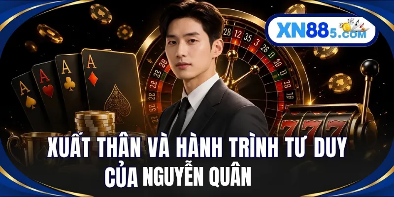 Xuất thân và hành trình tư duy của Nguyễn Quân